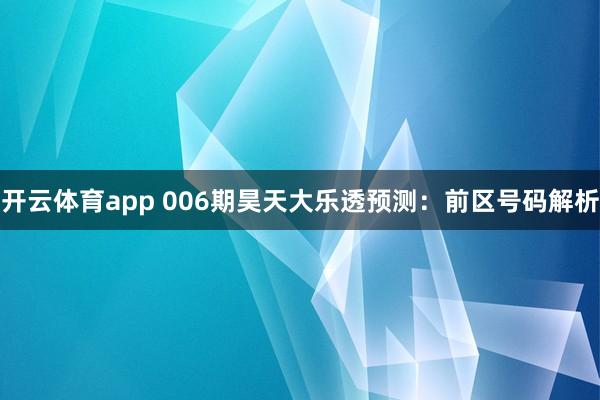 开云体育app 006期昊天大乐透预测：前区号码解析
