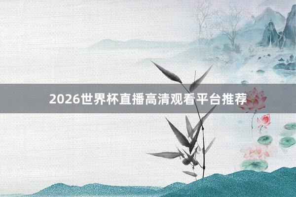 2026世界杯直播高清观看平台推荐