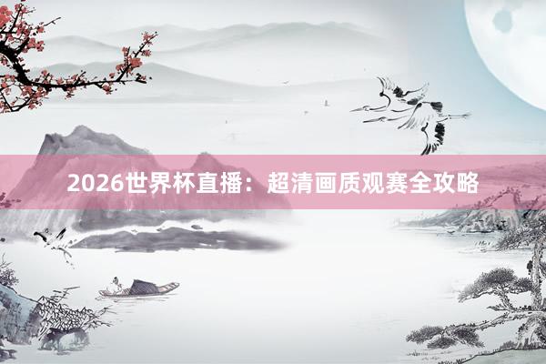 2026世界杯直播：超清画质观赛全攻略