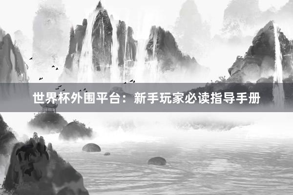 世界杯外围平台：新手玩家必读指导手册