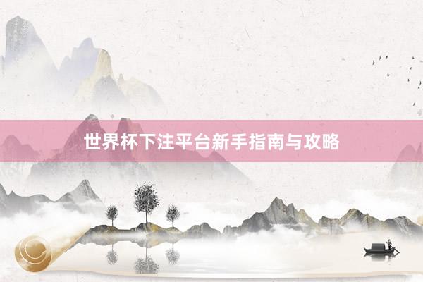 世界杯下注平台新手指南与攻略