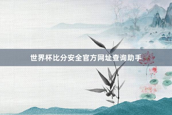 世界杯比分安全官方网址查询助手