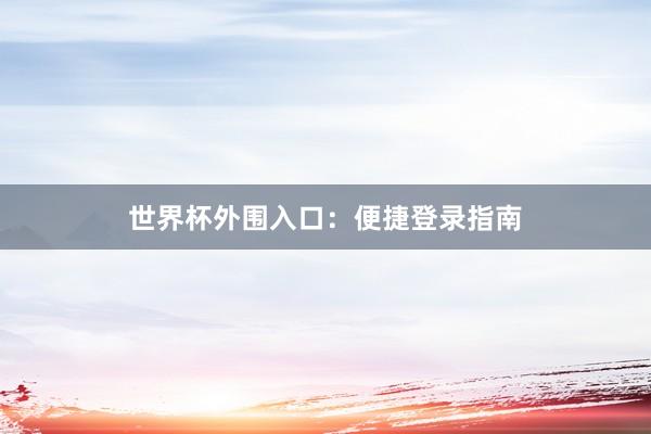 世界杯外围入口：便捷登录指南